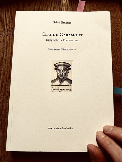 Claude Garamont, Rémi Jimenes, Aux Editions des Cendres, 288 pages - isbn 978-2-86742-311-6 - 80 ill. coul. - Broché à rabats - Gaufrage - 39 euros